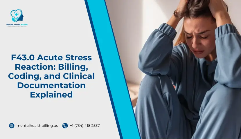 F43.0 Acute Stress Reaction Billing, Coding, and Clinical Documentation Explained